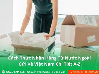 Cách Thức Nhận Hàng Từ Nước Ngoài Gửi Về Việt Nam Chi Tiết A-Z