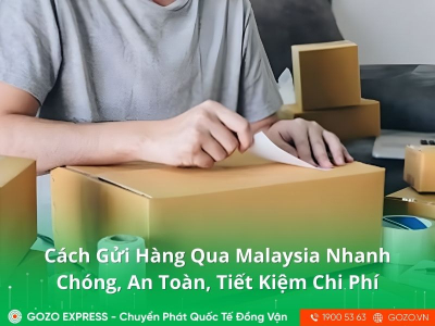 Cách Gửi Hàng Qua Malaysia Nhanh Chóng, An Toàn, Tiết Kiệm Chi Phí